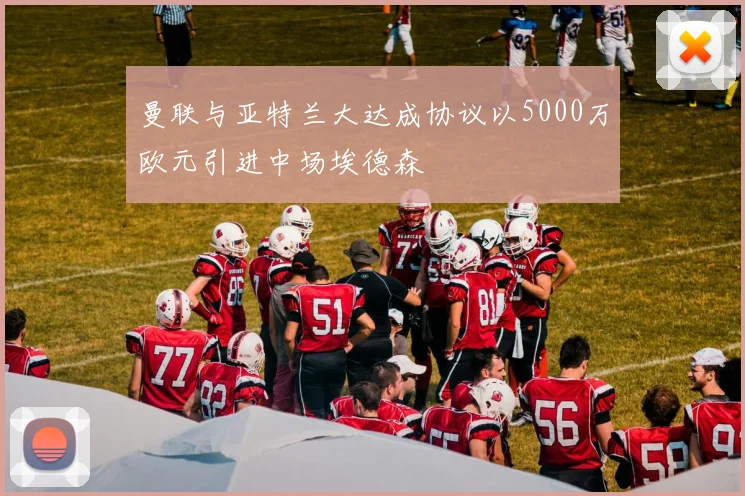 曼联与亚特兰大达成协议以5000万欧元引进中场埃德森